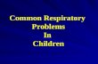 Common Respiratory Problems In Children Common Respiratory Problems In Children.