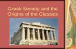 Greek Society and the Origins of the Classics. The Golden Age of Greece Athens – 5 th Century B.C.