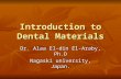 Introduction to Dental Materials Dr. Alaa El-din El-Araby, Ph.D Nagaski university, Japan.