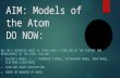 AIM: Models of the Atom DO NOW: HW: ON A SEPARATE SHEET OF PAPER MAKE A TIMELINE OF THE HISTORY AND DEVELOPMENT OF THE ATOM. INCLUDE: 1. DALTON’S MODEL,