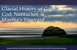 Glacial History of Cape Cod, Nantucket, & Martha’s Vineyard Image source:.