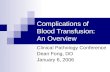 Complications of Blood Transfusion: An Overview Clinical Pathology Conference Dean Fong, DO January 6, 2006.