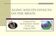 AGING AND ITS EFFECTS ON THE BRAIN Prepared by: Seniha Esen Yuksel CVIP Lab August 2004.