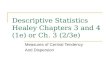 Descriptive Statistics Healey Chapters 3 and 4 (1e) or Ch. 3 (2/3e) Measures of Central Tendency And Dispersion.