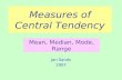 Measures of Central Tendency Jan Sands 2007 Mean, Median, Mode, Range.