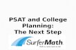 PSAT and College Planning: The Next Step. Interpreting your PSAT Score Report Differences between SAT and ACT How to prepare The PSAT, SAT and ACT College.