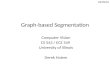 Graph-based Segmentation Computer Vision CS 543 / ECE 549 University of Illinois Derek Hoiem 02/25/10.