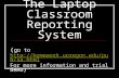 The Laptop Classroom Reporting System ( go to   For more information and.