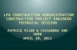 LPA CONSTRUCTION ADMINISTRATION CONSTRUCTION PROJECT ENGINEER TECHNICAL SESSION PATRICK PIJOR & CASSANDRA VAN HORN APRIL 20, 2011.