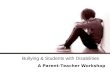 Bullying & Students with Disabilities A Parent-Teacher Workshop.