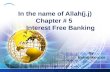 In the name of Allah(j.j) Chapter # 5 Interest Free Banking By Kokab Manzoor.