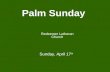 Palm Sunday Redeemer Lutheran Church Sunday, April 17 th.
