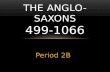 Period 2B THE ANGLO- SAXONS 499-1066. EARLY HISTORY.