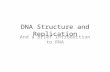 DNA Structure and Replication And a brief introduction to RNA.