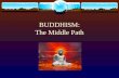 BUDDHISM: The Middle Path. Historical Buddha 1. (560-480 BC) A rich Hindu prince lived in North India/Nepal 2. Siddhartha Gautama lived in luxury and.