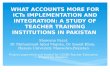 WHAT ACCOUNTS MORE FOR ICTs IMPLEMENTATION AND INTEGRATION: A STUDY OF TEACHER TRAINING INSTITUTIONS IN PAKISTAN Shawana Fazal, Dr Muhammad Iqbal Majoka,