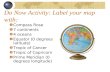 Do Now Activity: Label your map with: Compass Rose 7 continents 4 oceans Equator (0 degrees latitude) Tropic of Cancer Tropic of Capricorn Prime Meridian.