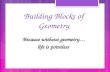 Building Blocks of Geometry Because without geometry… life is pointless.