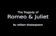 The Tragedy of Romeo & Juliet By william Shakespeare.