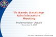 TV Bands Database Administrators Meeting Implementation Update November 3, 2011 FCC Office of Engineering and Technology.