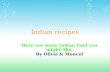 Indian recipes Here are some Indian food you might like. By Olivia & Moncef.