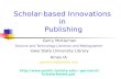 Scholar-based Innovations in Publishing Gerry McKiernan Science and Technology Librarian and Bibliographer Iowa State University Library Ames IA gerrymck@iastate.edu.
