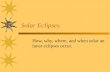 Solar Eclipses How, why, where, and when solar an lunar eclipses occur.