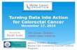 Turning Data into Action for Colorectal Cancer November 17, 2014 Jessica Shaffer, Director, Maine CDC Colorectal Cancer Control Program .