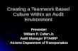 Creating a Teamwork Based Culture Within an Audit Environment Presenter: William P. Cullen Jr. Audit Manager IFTA/IRP Arizona Department of Transportation.