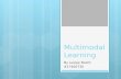 Multimodal Learning By Leslee Booth #17460730. What is Multimodal Learning? “Multimodal learning environments allow instructional elements to be presented.