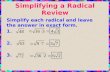 Simplifying a Radical Review Simplify each radical and leave the answer in exact form. 1. 2. 3.