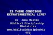 IS THERE CONSCIOUS EXTRATERRESTRIAL LIFE? Dr. Jobe Martin Biblical Discipleship Ministries .