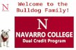 Welcome to the Bulldog Family!. DUAL CREDIT Benefits – Saves Money – Finish Early Dual Credit Tracks – Academic – Career and Technical College Expectations.