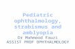 Objectives Understand the basics of pediatric ophthalmology. Define the role of a pediatric ophthalmologist. Rationalize why children need a different.