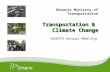 AASHTO Annual Meeting Transportation & Climate Change Ontario Ministry of Transportation.