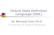 Oracle Data Definition Language (DDL) Dr. Bernard Chen Ph.D. University of Central Arkansas.