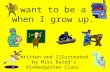 I want to be a …when I grow up. Written and Illustrated by Miss Baird’s Kindergarten Class.