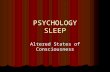 PSYCHOLOGY SLEEP Altered States of Consciousness.