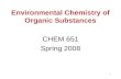 Environmental Chemistry of Organic Substances CHEM 651 Spring 2008 1.