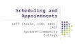 Scheduling and Appointments Jeff Steele, LDO, ABOC, CPOT Spokane Community College.