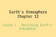 Earth’s Atmosphere Chapter 12 Lesson 1 - Describing Earth’s Atmosphere.