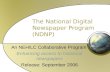 The National Digital Newspaper Program (NDNP) An NEH/LC Collaborative Program Enhancing access to historical newspapers Release: September 2006.