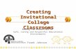 Creating Invitational College Classrooms Making The Connection to Safe, Caring and Respectful Educational Environments Frank Johnson.