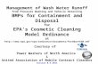 Management of Wash Water Runoff from Pressure Washing and Vehicle Detailing BMPs for Containment and Disposal for EPA’s Cosmetic Cleaning Model Ordinance.