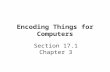 Encoding Things for Computers Section 17.1 Chapter 3.
