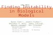 Finding Instability in Biological Models Byron Cook 1,2, Jasmin Fisher 1,3, Benjamin A. Hall 1, Samin Ishtiaq 1, Garvit Juniwal 4, Nir Piterman 5 1 Microsoft.
