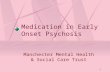1 Medication in Early Onset Psychosis Manchester Mental Health & Social Care Trust.