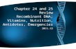 Chapter 24 and 25 Review Recombinant DNA; Vitamins, Nutrition, Antidotes, Emergencies 2011-12.