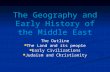 The Geography and Early History of the Middle East The Outline The Land and its people Early Civilizations Judaism and Christianity.