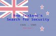 New Zealand’s Search for Security 1945 - 1985 NCEA Level 1.